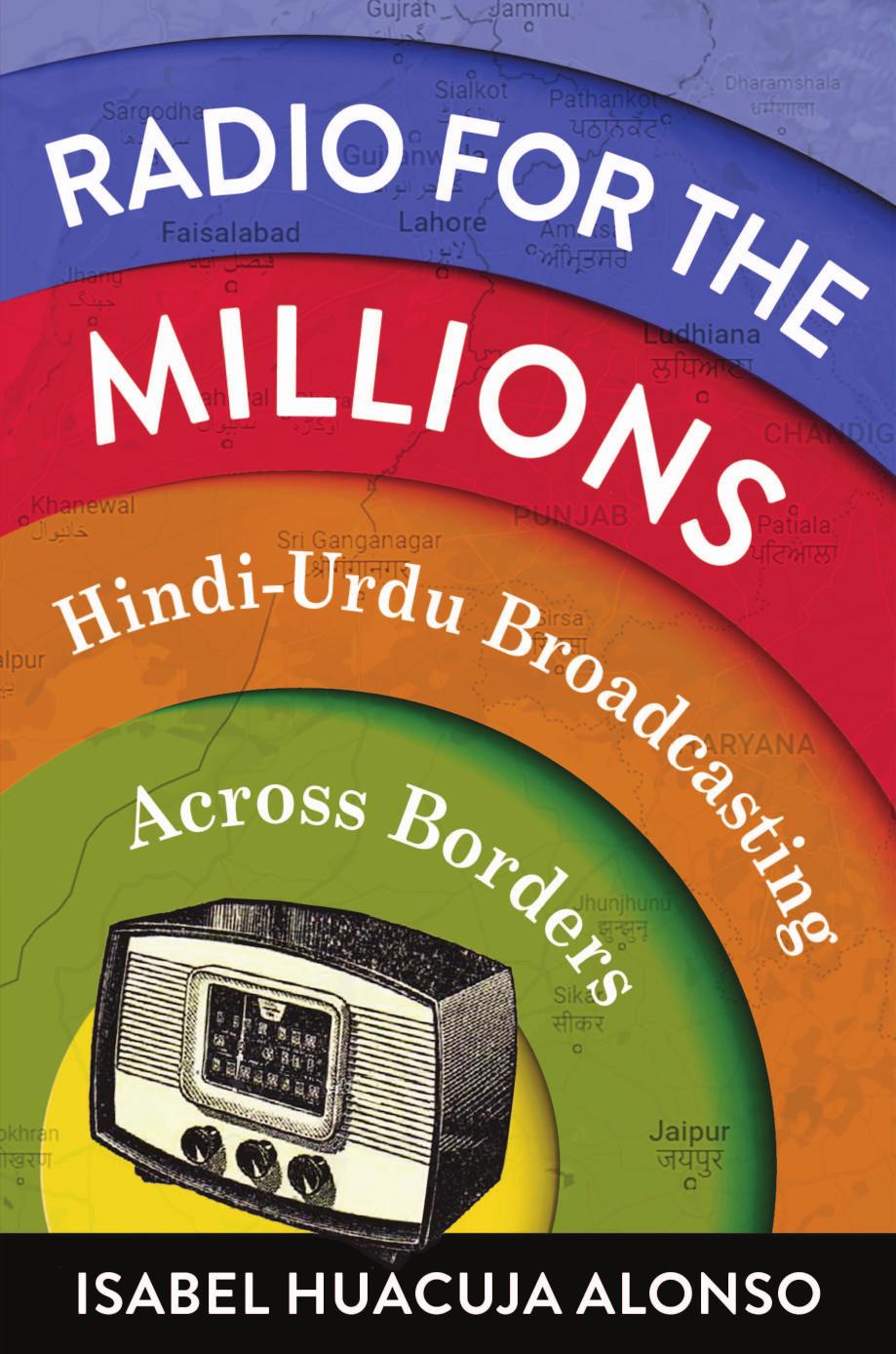 Radio for the Millions: Hindi-Urdu Broadcasting Across Borders by Huacuja Alonso Isabel