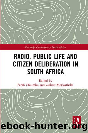 Radio, Public Life and Citizen Deliberation in South Africa by Sarah Chiumbu Gilbert Motsaathebe