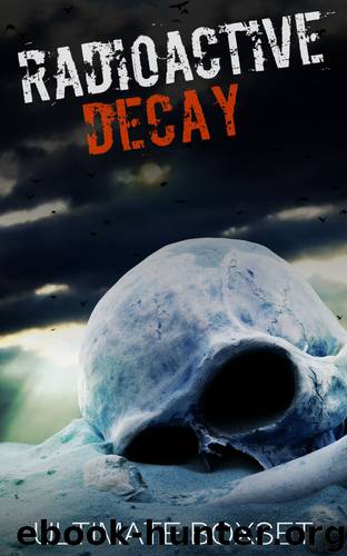 Radioactive and The Decay Dystopian Super Boxset- A Dirty Bomb and Nuclear Blast Prepper Tale of Survival by James Hunt & Roger Hayden