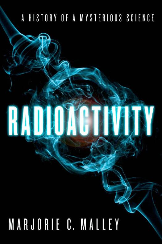 Radioactivity: A History of a Mysterious Science by Marjorie Caroline Malley
