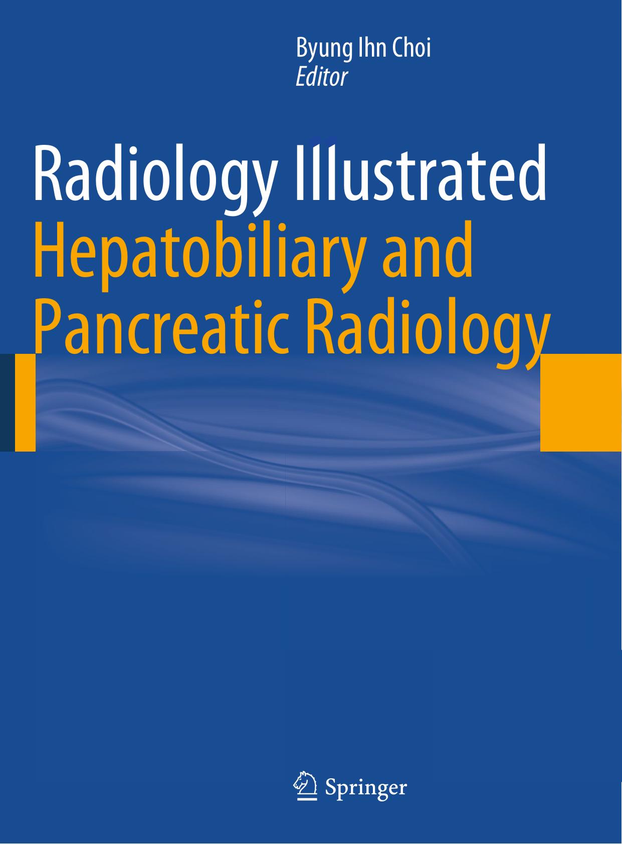 Radiology Illustrated: Hepatobiliary and Pancreatic Radiology by Ijin Joo Ah Young Kim (auth.) Byung Ihn Choi (eds.)
