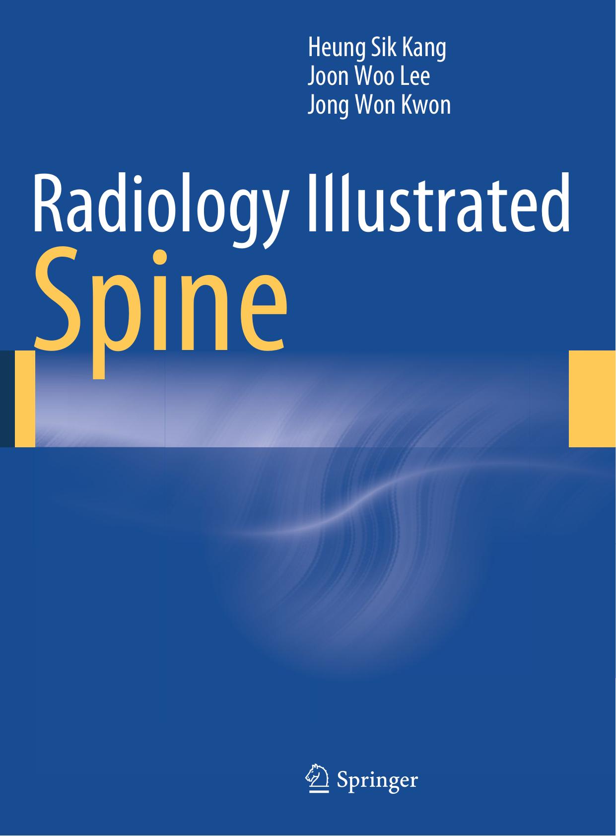 Radiology Illustrated: Spine by Heung Sik Kang Joon Woo Lee Jong Won Kwon (auth.)