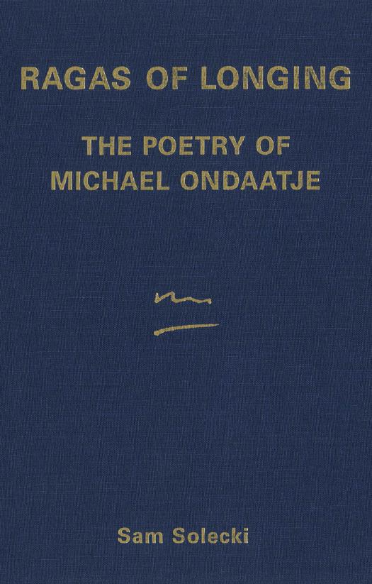 Ragas of Longing : The Poetry of Michael Ondaatje by Sam Solecki