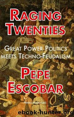 Raging Twenties: Great Power Politics Meets Techno-Feudalism in the Era of COVID-19 by Pepe Escobar