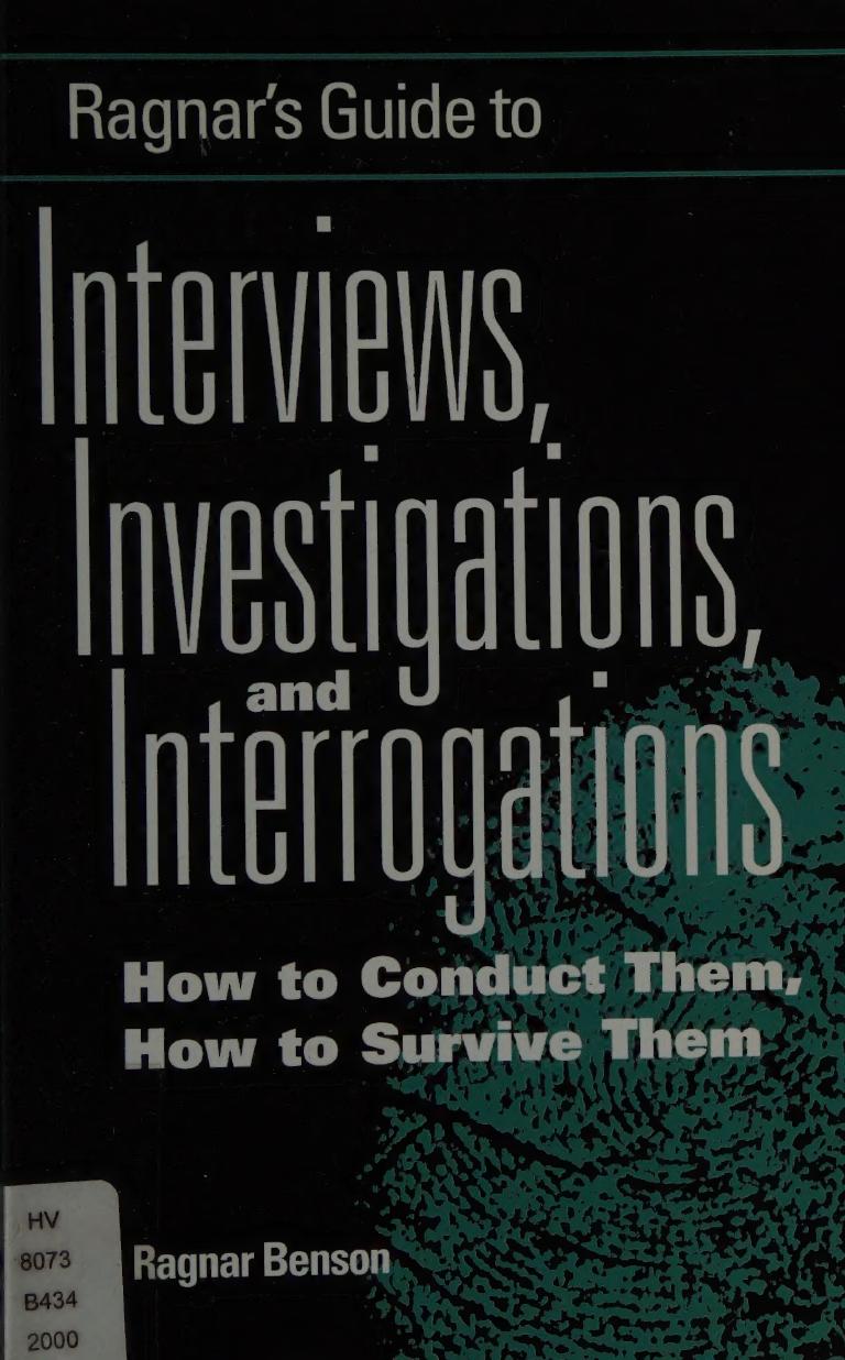 Ragnar's Guide To Interviews, Investigations, And Interrogations: How To Conduct Them, How To Survive Them by Ragnar Benson