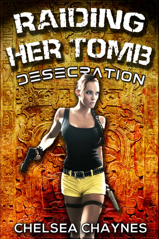 Raiding Her Tomb - Desecration (Sci-Fi Erotica / Adventure Erotica) by Chelsea Chaynes