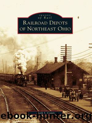 Railroad Depots of Northeast Ohio by Mark J . Camp