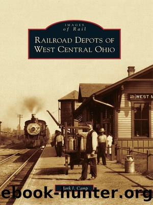 Railroad Depots of West Central Ohio by Mark J. Camp