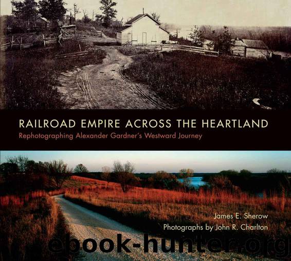 Railroad Empire across the Heartland: Rephotographing Alexander Gardner's Westward Journey by Sherow James E