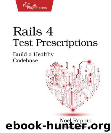 Rails 4 Test Prescriptions: Build a Healthy Codebase by Rappin Noel