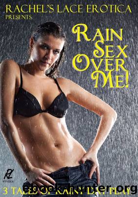 Rain Sex Over Me (Three tales of very wet sex) by Carl Chelsea