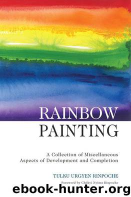 Rainbow Painting: A Collection of Miscellaneous Aspects of Development and Completion by Urgyen Tulku Rinpoche