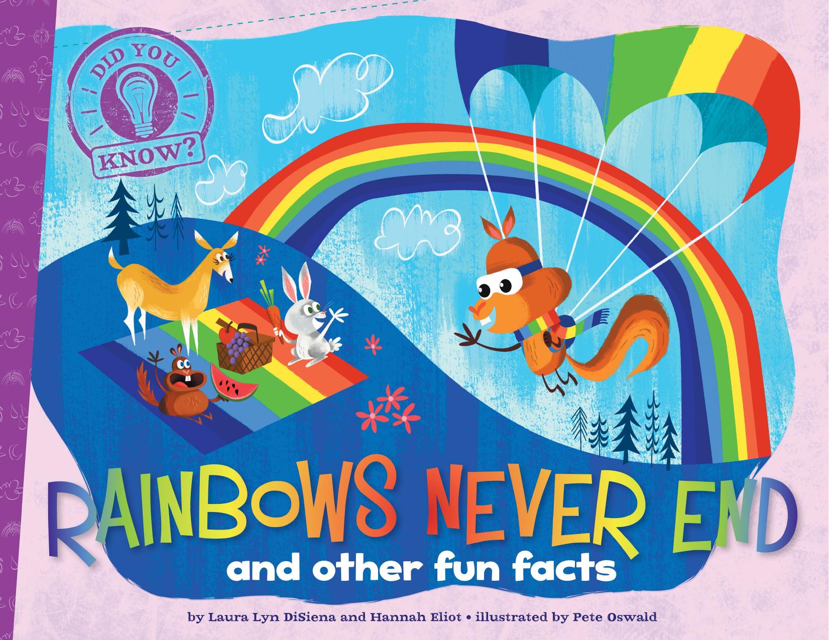 Rainbows Never End. And Other Fun Facts by Laura Lyn DiSiena Hannah Eliot Pete Oswald