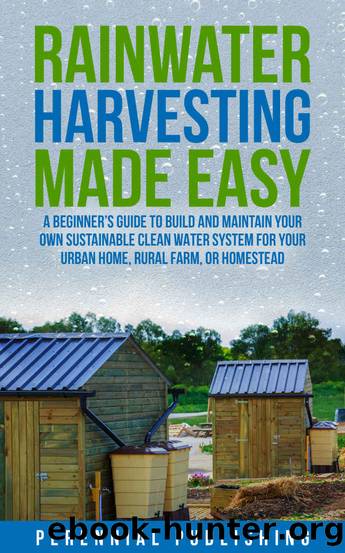 Rainwater Harvesting Made Easy: A beginnerâs guide to build and maintain your own sustainable clean water system for your urban home, rural farm, or homestead by Perennial Publishing