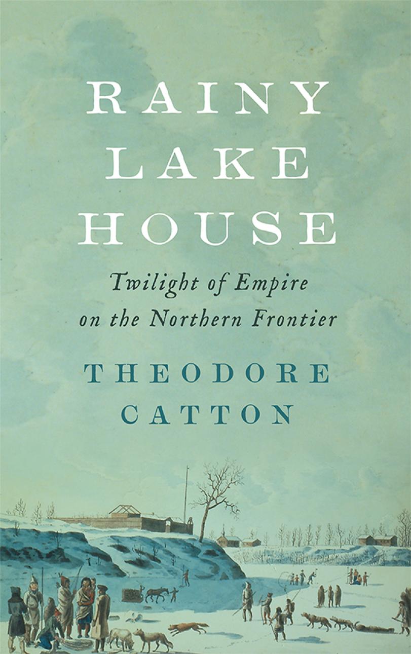 Rainy Lake House: Twilight of Empire on the Northern Frontier by Theodore Catton