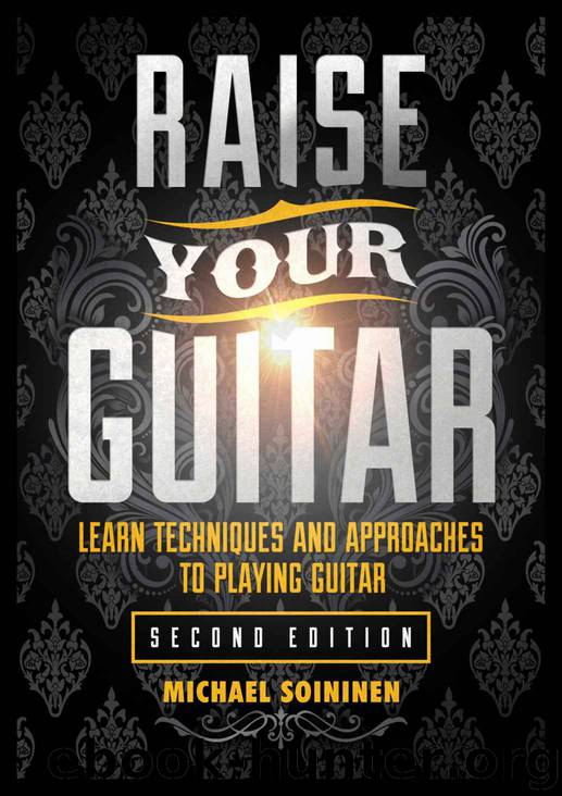 Raise Your Guitar: Learn Techniques and Approaches to Playing Guitar by Michael Soininen