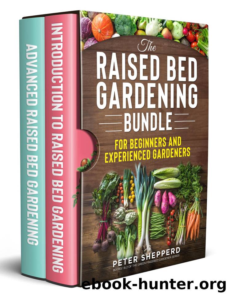 Raised Bed Gardening Bundle for Beginners and Experienced Gardeners: The ultimate guide to produce organic vegetables with tips and ideas to increase your ... (The Green Fingered Gardener series ™) by Peter Shepperd