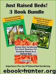 Raised Bed Gardening: 3 Books Bundle on Growing Vegetables in Raised Beds. by James Paris