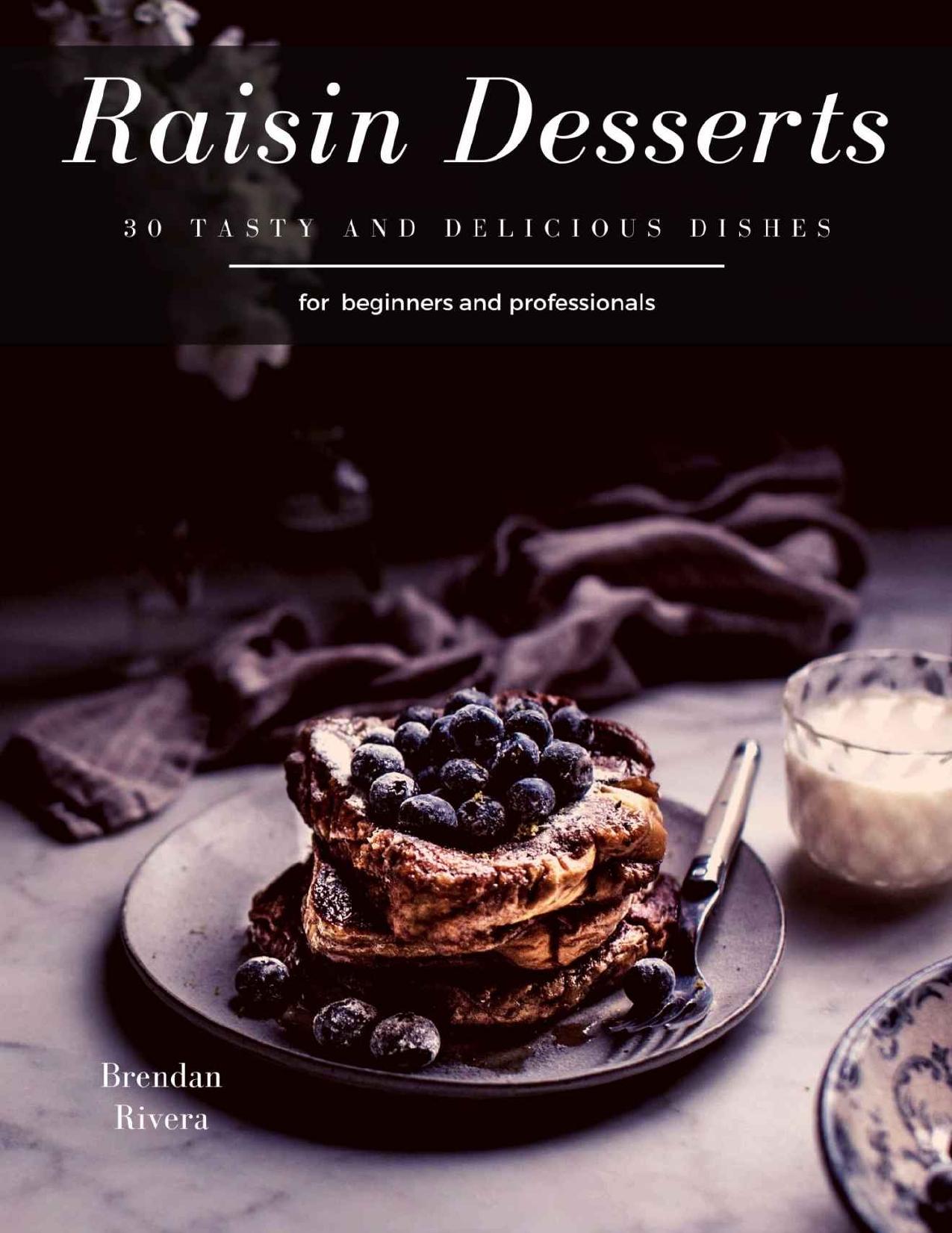 Raisin Desserts: 30 tasty and delicious dishes by Brendan Rivera