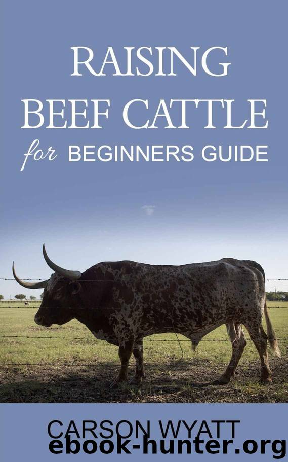 Raising Beef Cattle For Beginner's Guide by Carson Wyatt