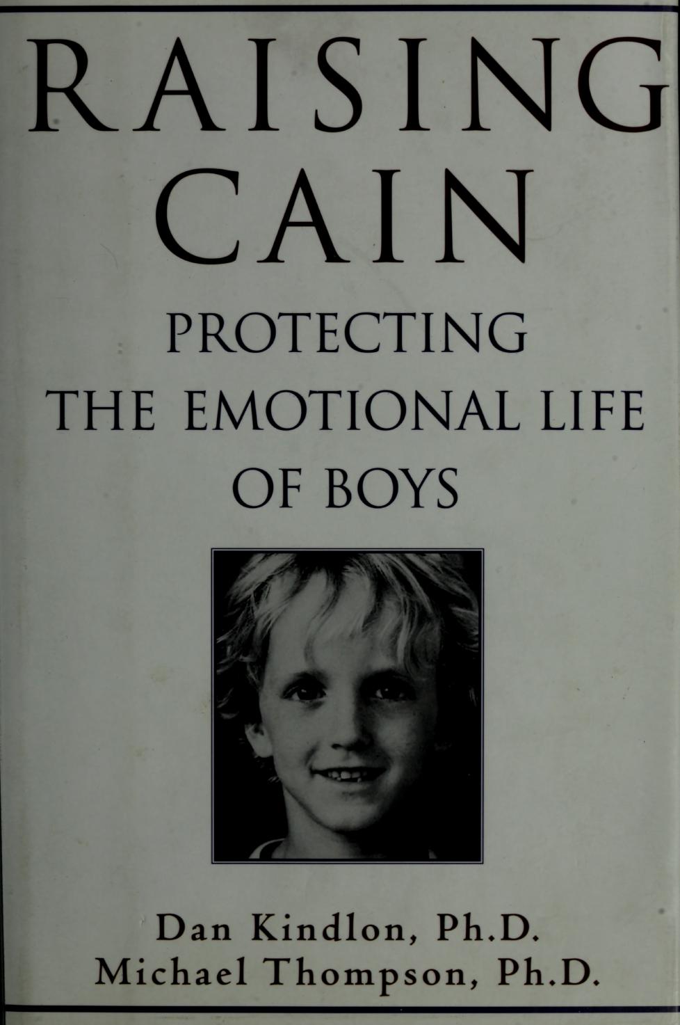 Raising Cain: Protecting the Emotional Life of Boys by Kindlon Dan