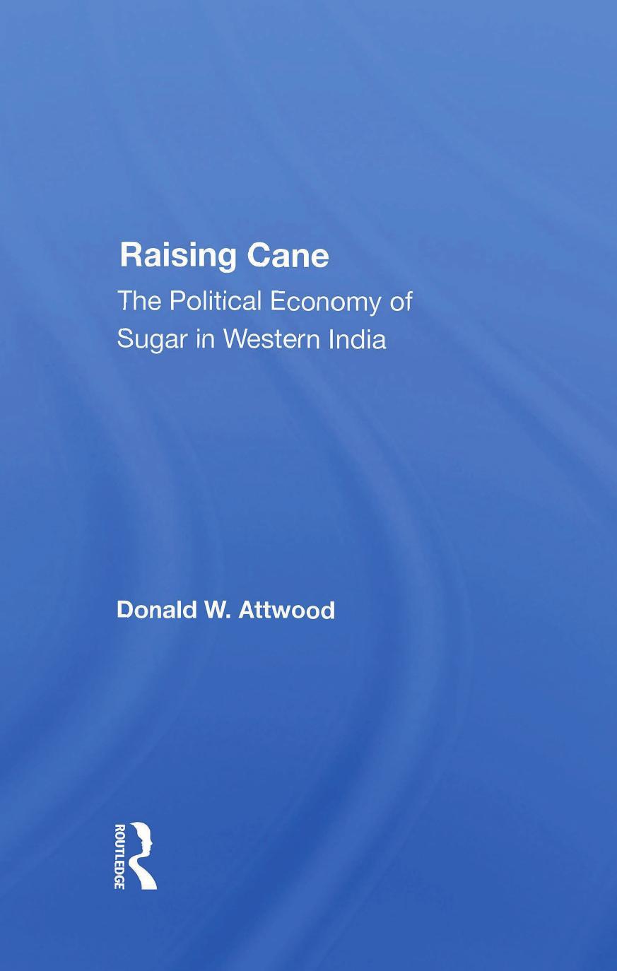 Raising Cane: The Political Economy of Sugar in Western India by Donald W. Attwood