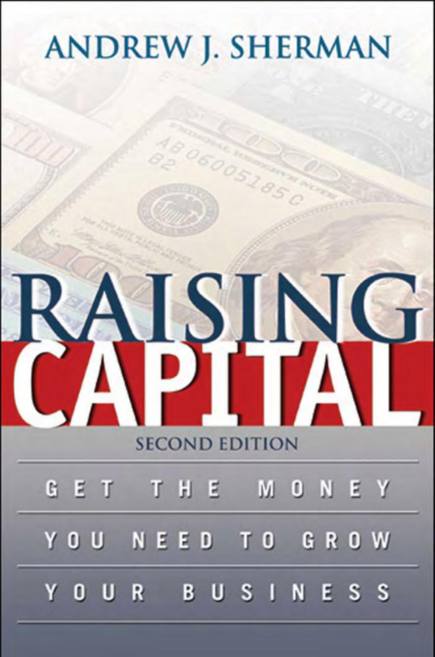 Raising Capital: Get the Money You Need to Grow Your Business by Andrew J. Sherman