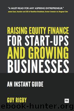 Raising Equity Finance for Start-up and Growing Businesses: An Instant Guide by Guy Rigby