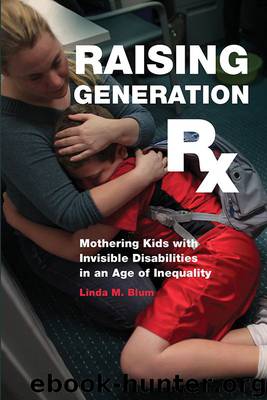 Raising Generation Rx: Mothering Kids with Invisible Disabilities in an Age of Inequality by Linda M. Blum