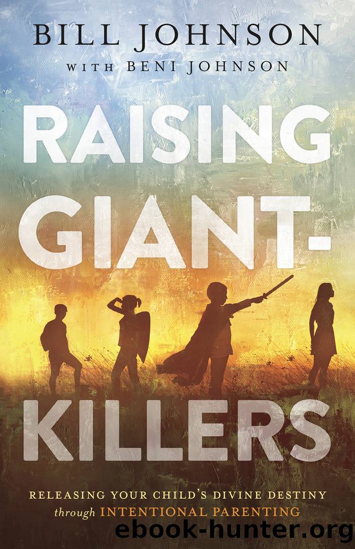 Raising Giant-Killers: Releasing Your Child's Divine Destiny Through Intentional Parenting by Bill Johnson & Beni Johnson