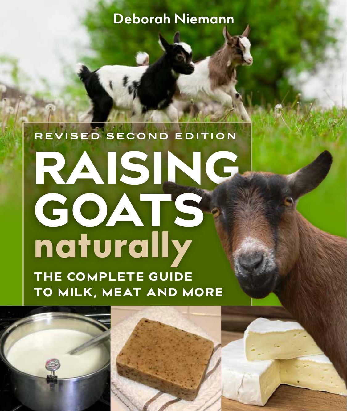 Raising Goats Naturally : The Complete Guide to Milk, Meat, and More by Deborah Niemann