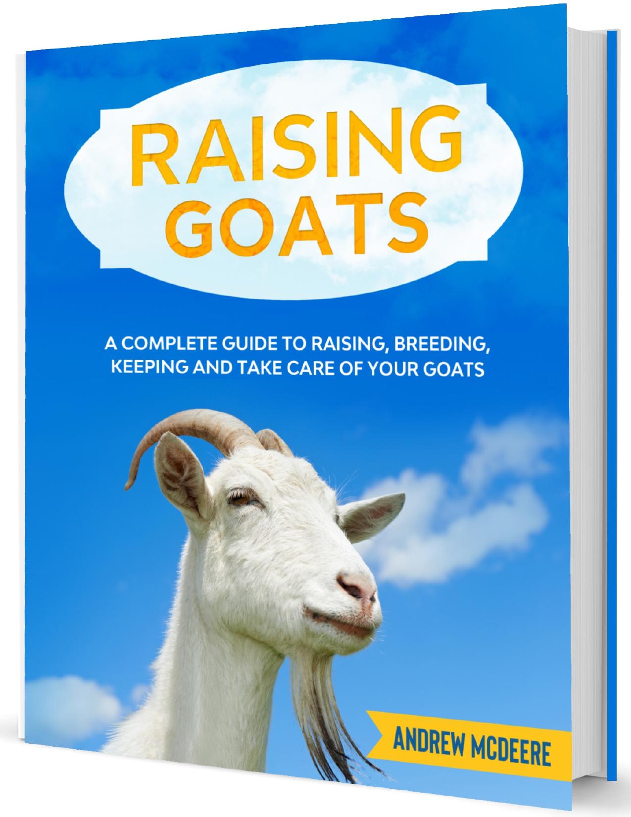 Raising Goats: A complete Guide to Learn How to Raise Goats. Raising, Breeding, Keeping and Care by Andrew McDeere