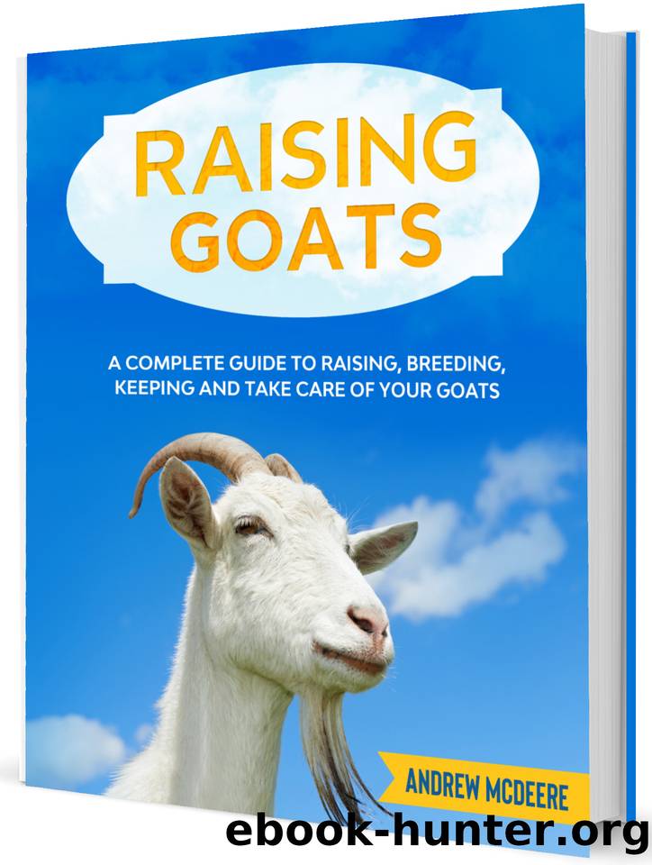 Raising Goats: A complete Guide to Learn How to Raise Goats. Raising, Breeding, Keeping and Take Care of your Goats by Andrew McDeere