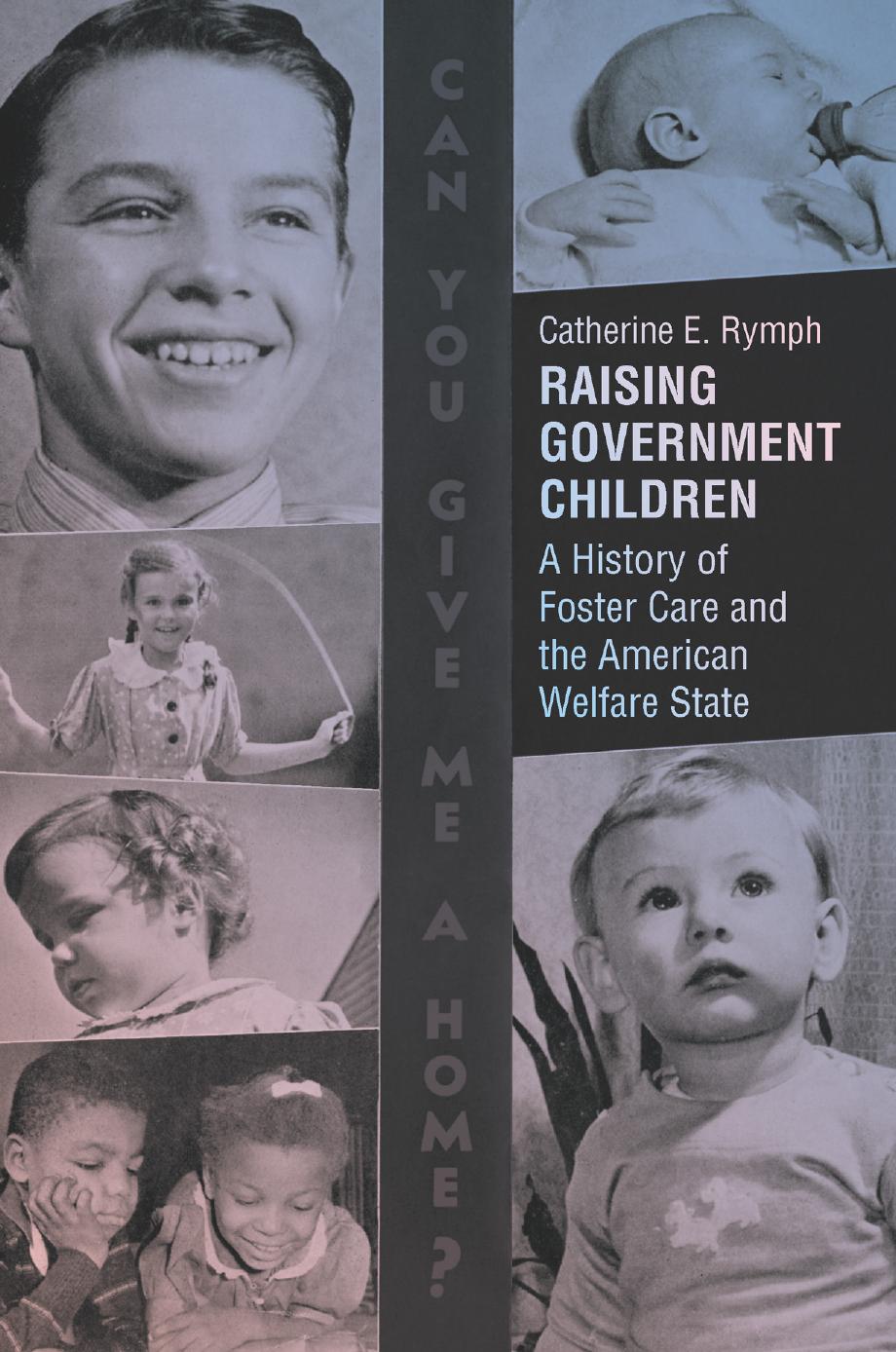 Raising Government Children: A History of Foster Care and the American Welfare State by Catherine E. Rymph