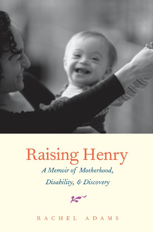 Raising Henry: A Memoir of Motherhood, Disability, and Discovery by Rachel Adams