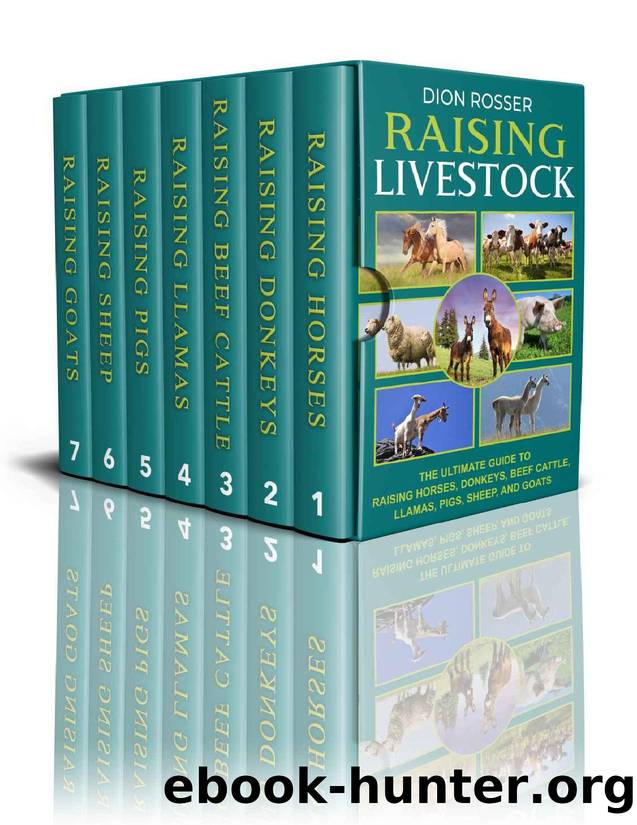 Raising Livestock: The Ultimate Guide to Raising Horses, Donkeys, Beef Cattle, Llamas, Pigs, Sheep, and Goats by Rosser Dion