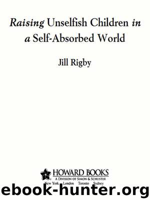 Raising Unselfish Children in a Self-Absorbed World by Jill Rigby