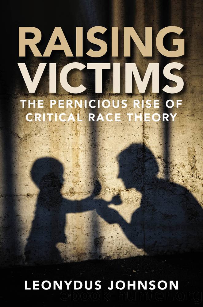 Raising Victims: the Pernicious Rise of Critical Race Theory: The Pernicious Rise of Critical Race Theory by Leonydus Johnson