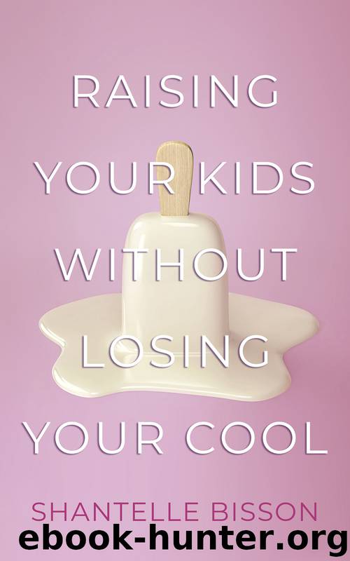 Raising Your Kids Without Losing Your Cool by Shantelle Bisson