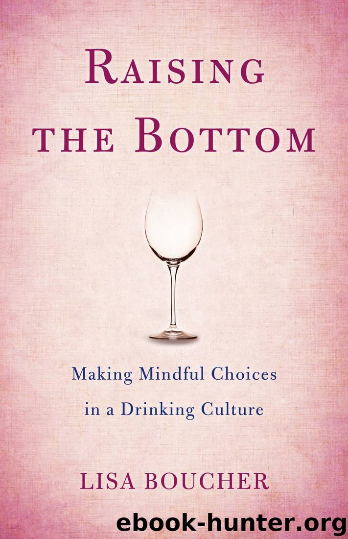 Raising the Bottom: Making Mindful Choices in a Drinking Culture by Lisa Boucher