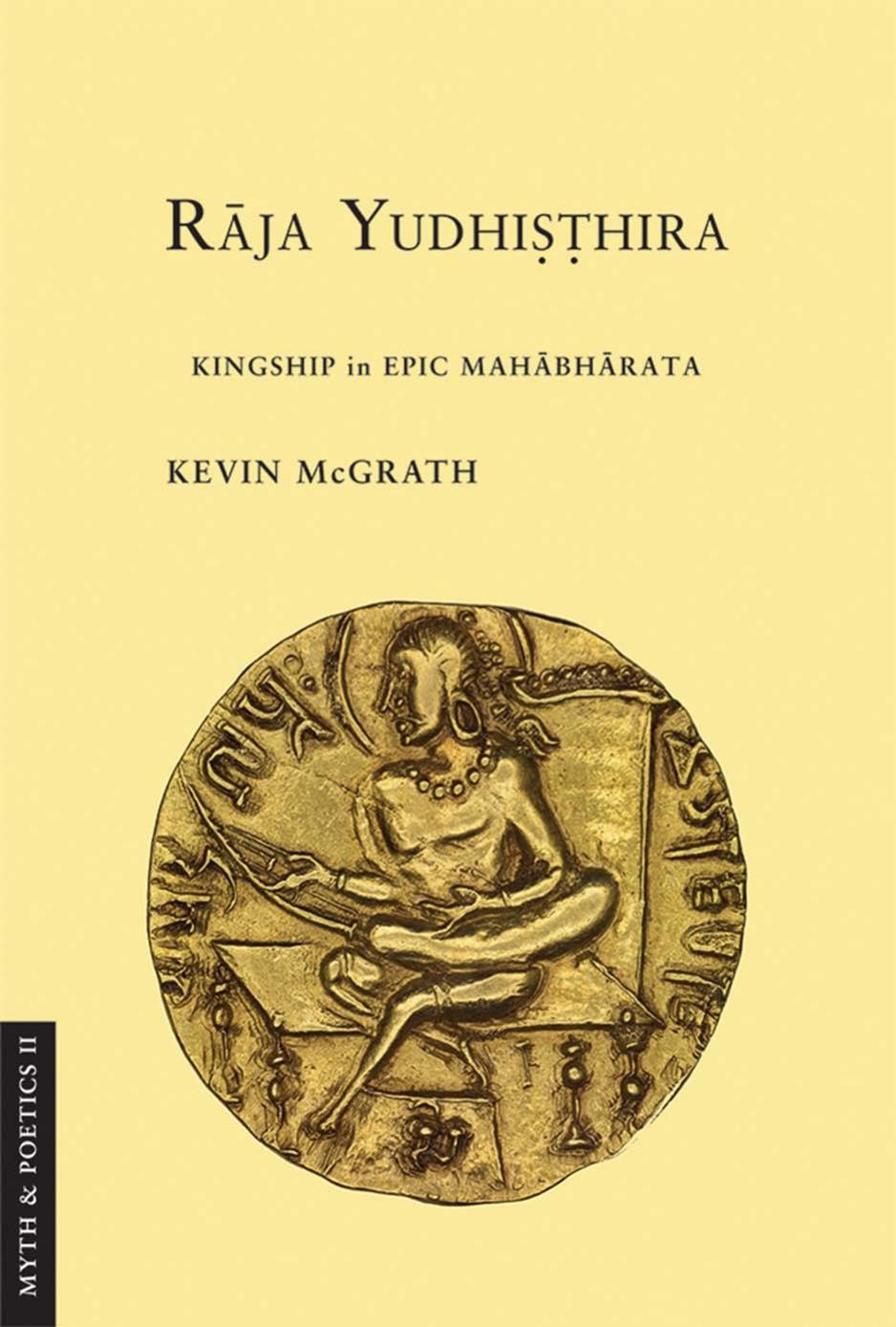 Raja Yudhisthira. Kingship in Epic Mahabharata by Kevin McGrath