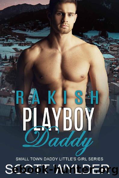Rakish Playboy Daddy: An Age Play Daddy Dom Romance (Daddy's Little Girl Series Book 18) by Scott Wylder