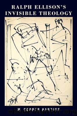 Ralph Ellison’s Invisible Theology by M. Cooper Harriss