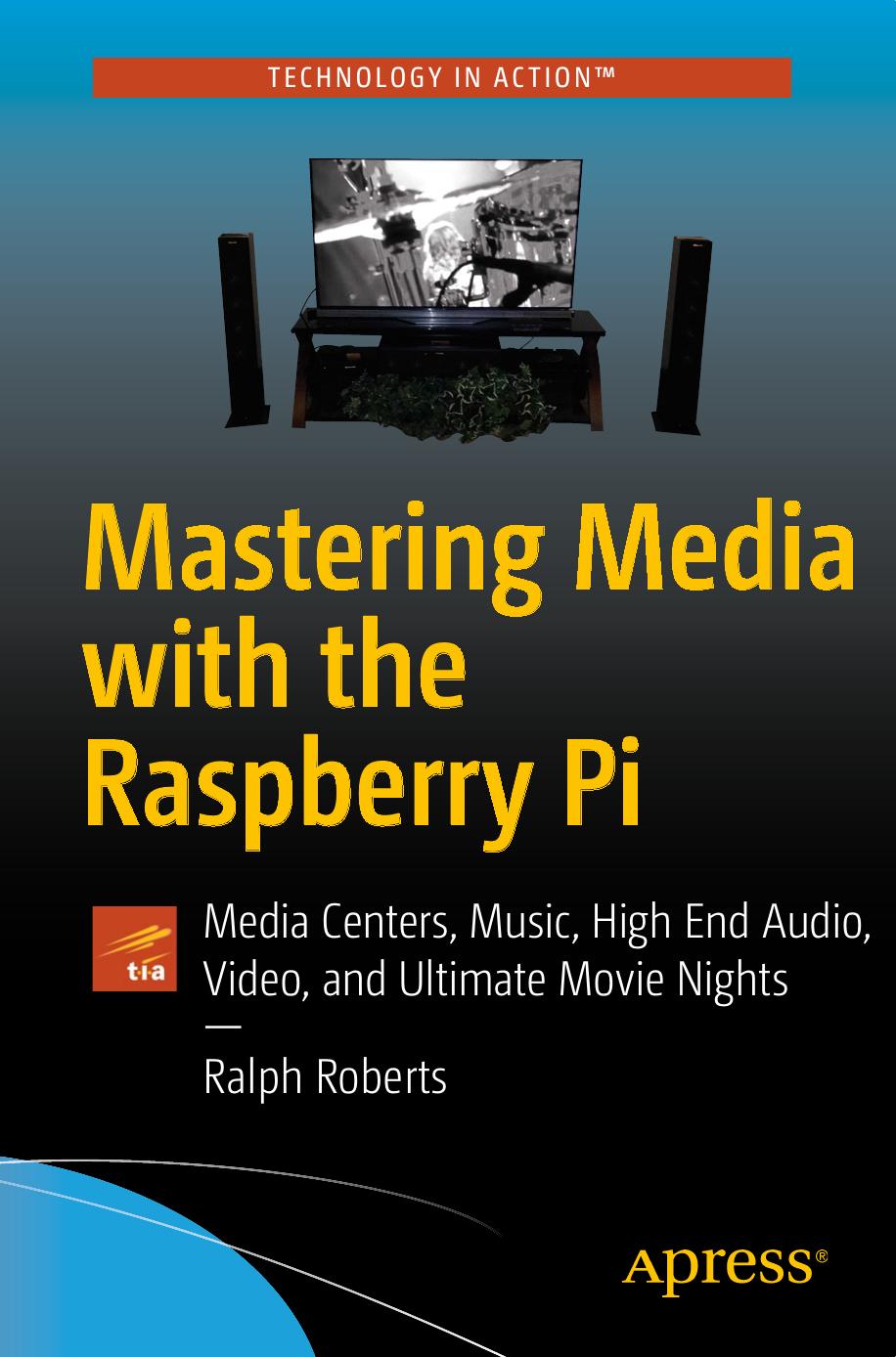 Ralph Roberts Mastering Media with the Raspberry Pi Media Centers Music High End Audio Video and Ultimate Movie Nights Apress by Unknown