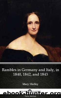 Rambles in Germany and Italy, in 1840, 1842, and 1843 by Mary Shelley â Delphi Classics (Illustrated) by Mary Shelley
