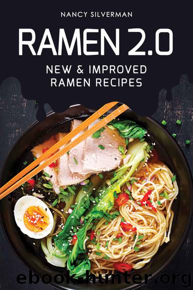 Ramen 2.0: New & Improved Ramen Recipes by Nancy Silverman