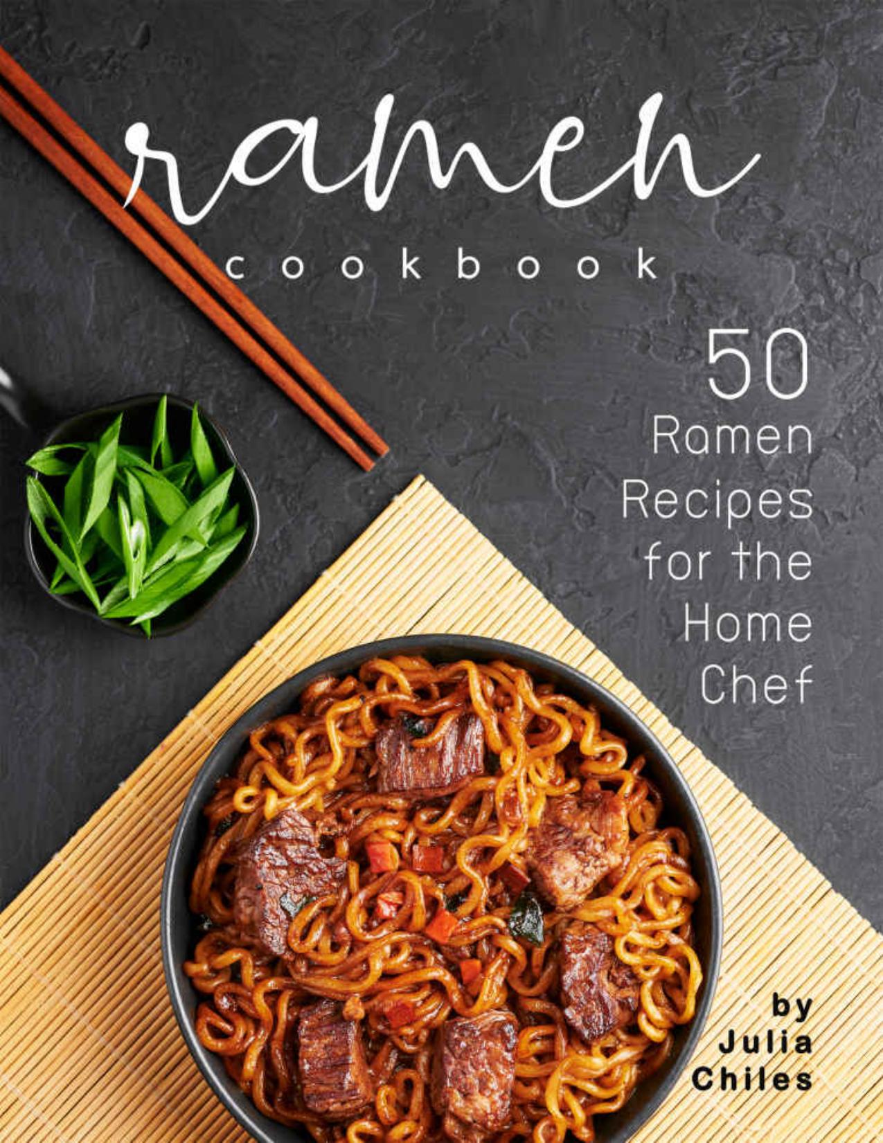 Ramen Cookbook: 50 Ramen Recipes for the Home Chef by Julia Chiles