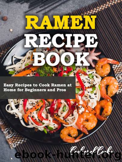 Ramen Recipe Book: Easy Recipes to Cook Ramen at Home for Beginners and Pros by Cookerel Cooks