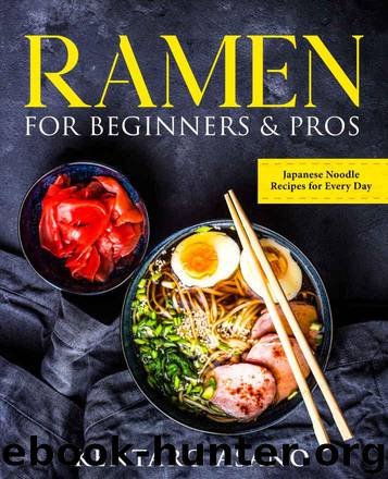 Ramen for Beginners and Pros: The Cookbook with Japanese Noodle Recipes for Every Day by Asano Kentaro