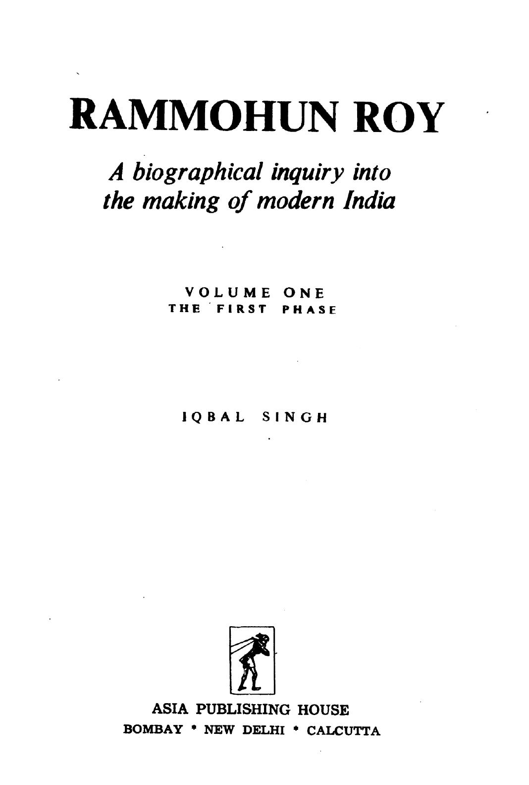 Rammohun Roy : a biographical inquiry into the making of modern India (Volume 1) by Iqbal Singh